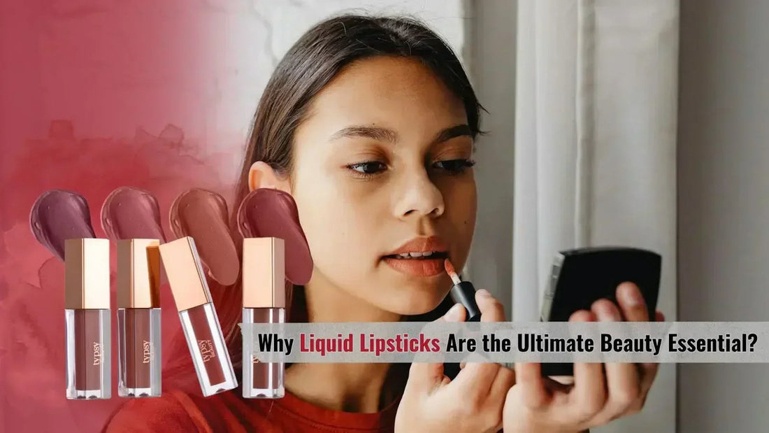 Why Liquid Lipsticks Are the Ultimate Beauty Essential?