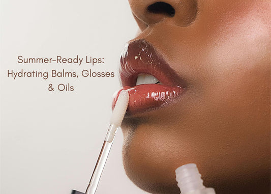 Summer-Ready Lips: Hydrating Balms, Glosses & Oils