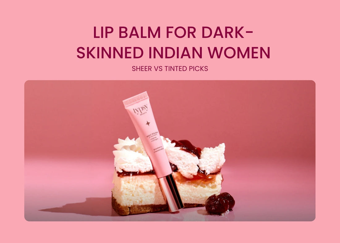 Lip Balm for Dark-Skinned Indian Women: Sheer vs Tinted Picks