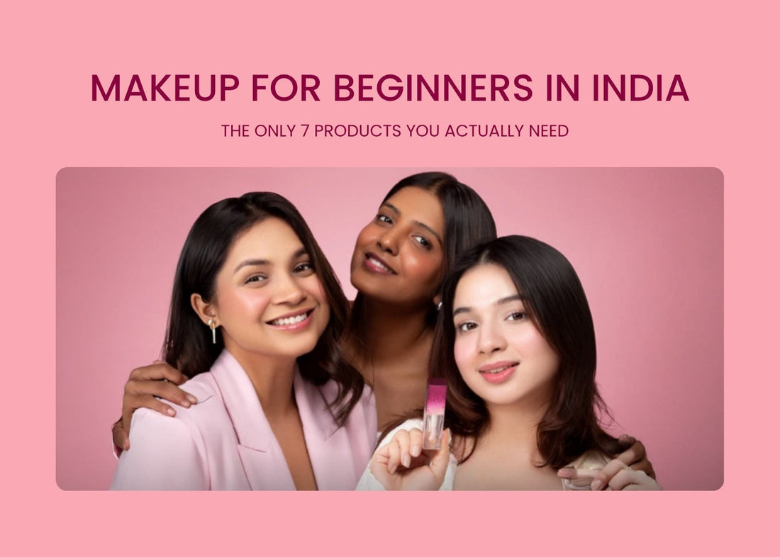 Makeup for Beginners in India: The Only 7 Products You Actually Need