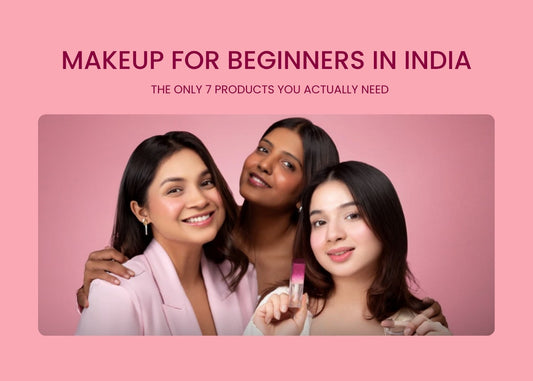 Makeup for Beginners in India: The Only 7 Products You Actually Need