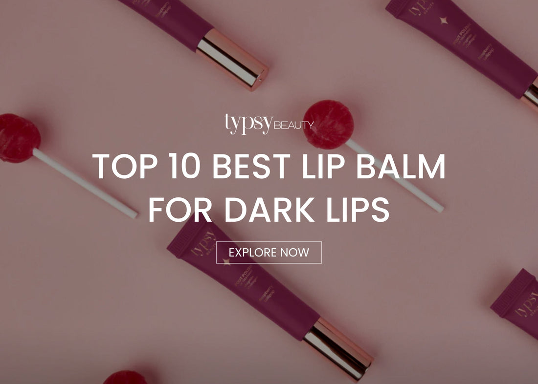 Top 10 Best Lip Balm for Dark Lips