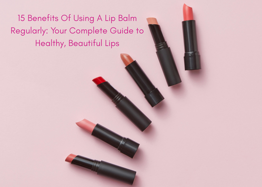 15 Benefits Of Using A Lip Balm Regularly: Your Complete Guide to Healthy, Beautiful Lips