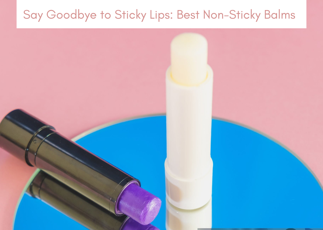 Say Goodbye to Sticky Lips: Best Non-Sticky Balms