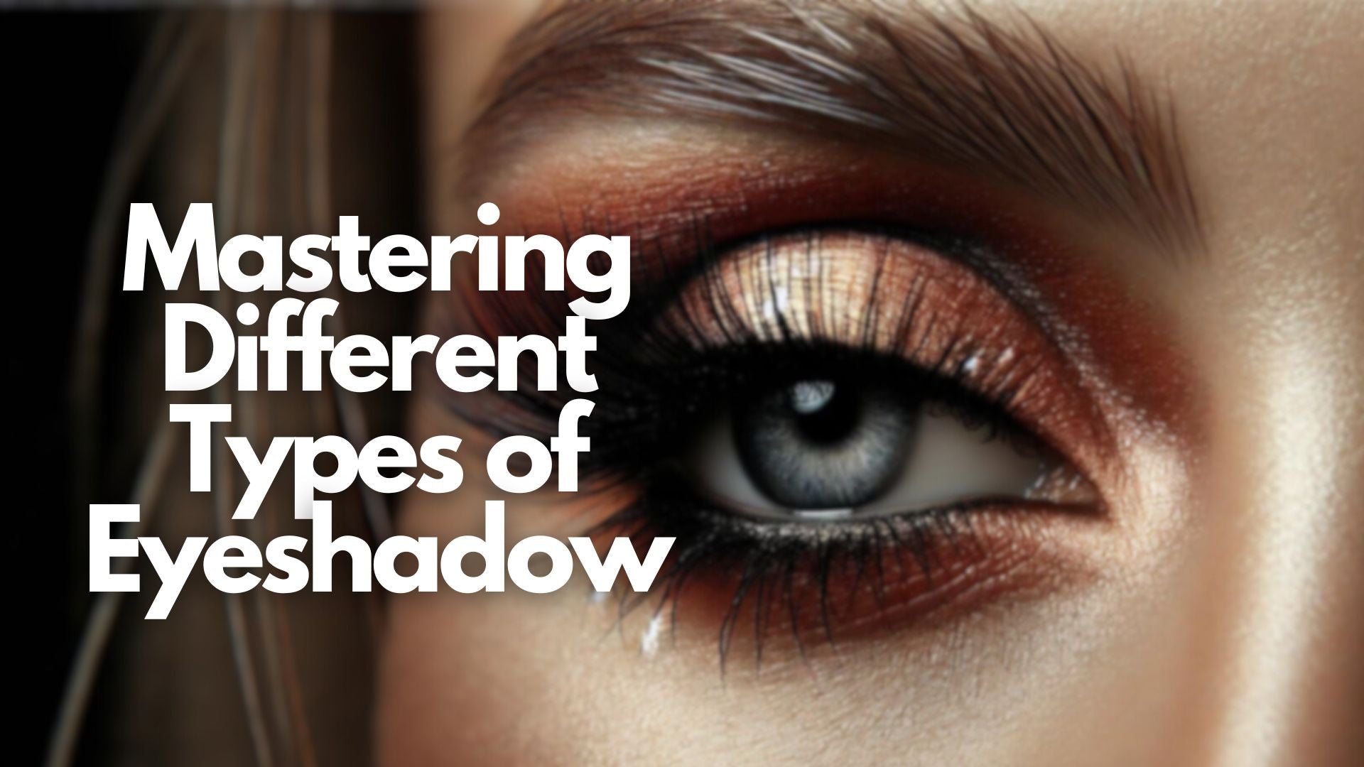 Mastering Different Types of Eyeshadow for Every Look