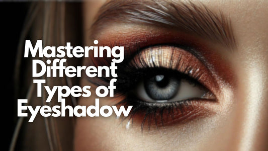 Mastering Different Types of Eyeshadow for Every Look